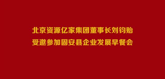 北京资源日博集团集团董事长刘钧贻受邀加入固安县企业生长早餐会